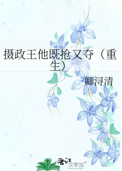 摄政王他既抢又夺（重生）